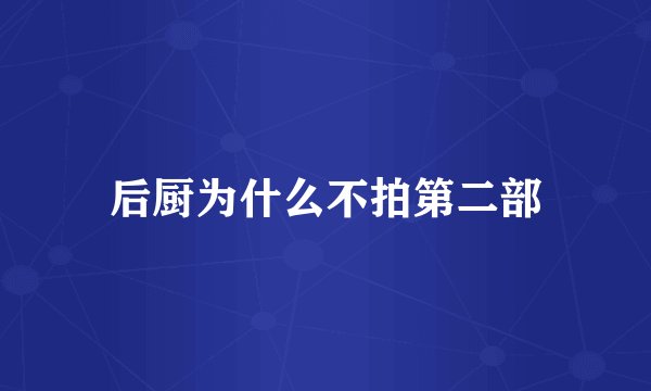 后厨为什么不拍第二部