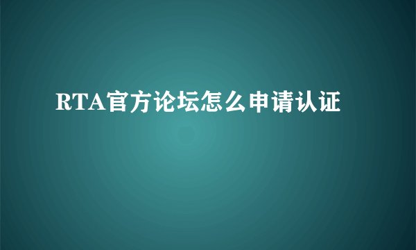 RTA官方论坛怎么申请认证