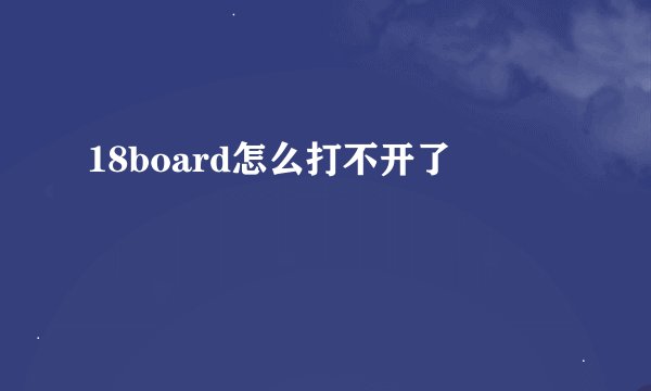 18board怎么打不开了