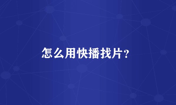 怎么用快播找片？