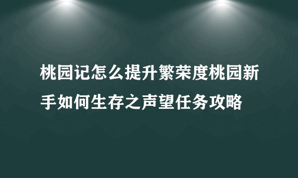 桃园记怎么提升繁荣度桃园新手如何生存之声望任务攻略