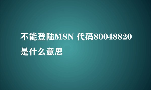 不能登陆MSN 代码80048820是什么意思