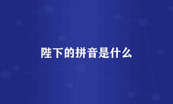 陛下的拼音是什么