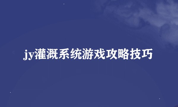 jy灌溉系统游戏攻略技巧