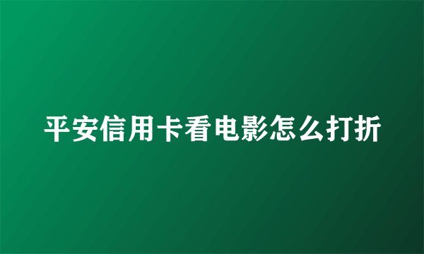 平安信用卡看电影怎么打折