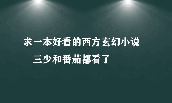 求一本好看的西方玄幻小说  三少和番茄都看了