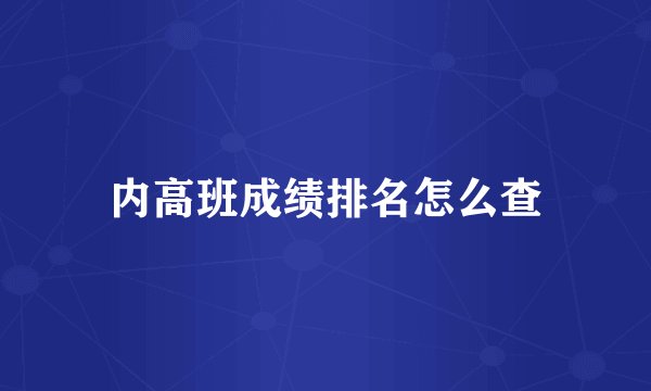 内高班成绩排名怎么查