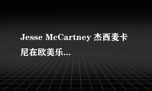 Jesse McCartney 杰西麦卡尼在欧美乐坛的地位相当于华语乐坛的谁？