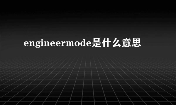 engineermode是什么意思