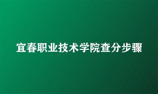 宜春职业技术学院查分步骤