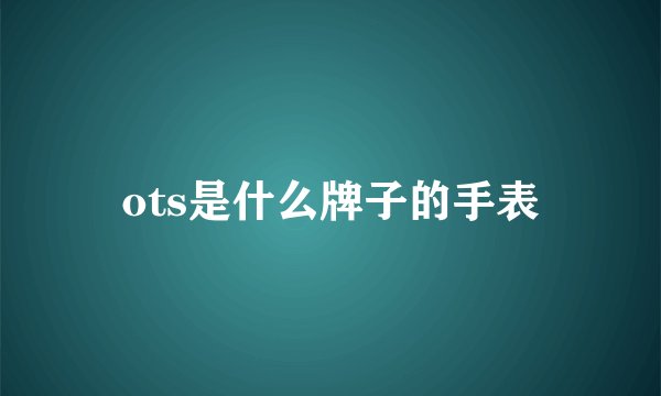 ots是什么牌子的手表
