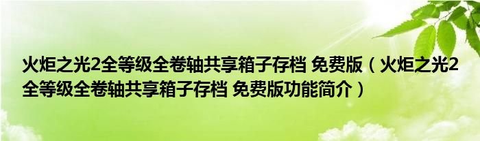火炬之光2全等级全卷轴共享箱子存档免费版火炬之光2全等级全卷轴共享箱子存档免费版功能简介