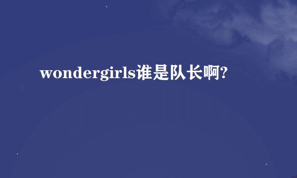 wondergirls谁是队长啊?