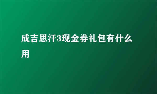 成吉思汗3现金券礼包有什么用
