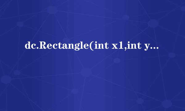 dc.Rectangle(int x1,int y1,int x2,int y2)中四个参数是什么
