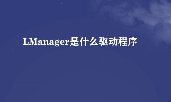 LManager是什么驱动程序