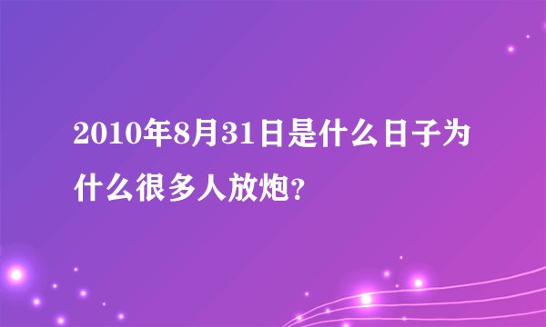 2010年8月31日是什么日子为什么很多人放炮？