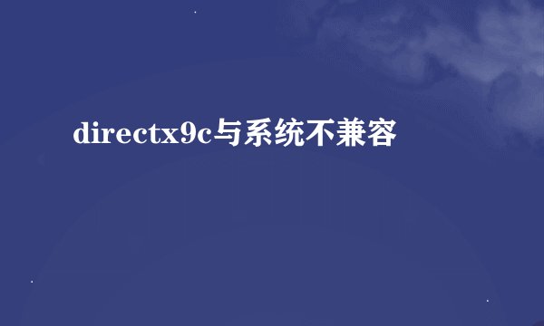 directx9c与系统不兼容