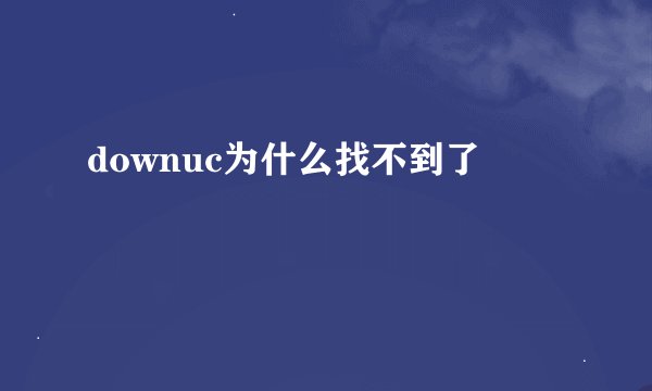downuc为什么找不到了