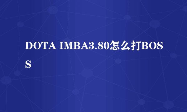 DOTA IMBA3.80怎么打BOSS