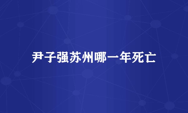 尹子强苏州哪一年死亡