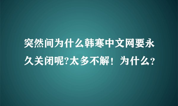 突然间为什么韩寒中文网要永久关闭呢?太多不解！为什么？