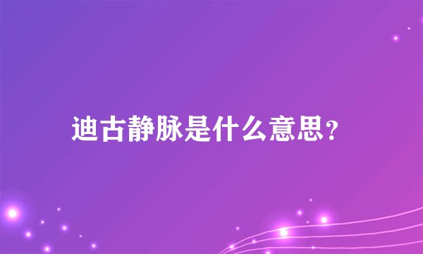 迪古静脉是什么意思？