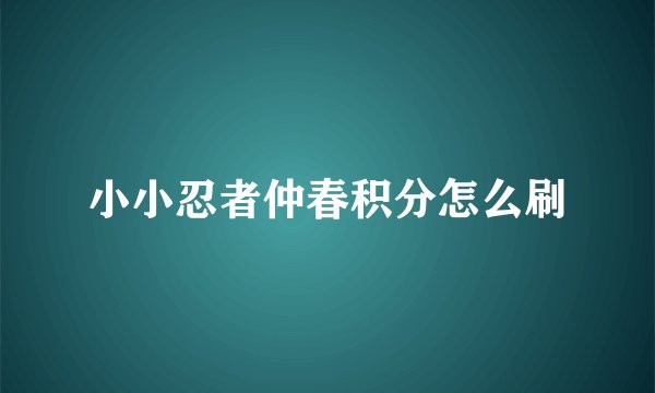 小小忍者仲春积分怎么刷