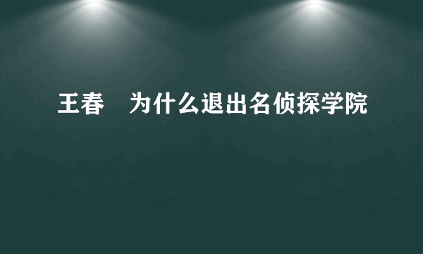 王春彧为什么退出名侦探学院