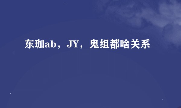 东珈ab，JY，鬼组都啥关系