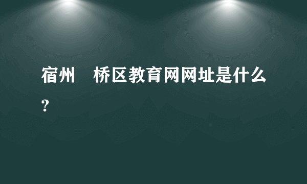 宿州埇桥区教育网网址是什么?