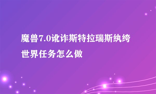 魔兽7.0讹诈斯特拉瑞斯纨绔世界任务怎么做
