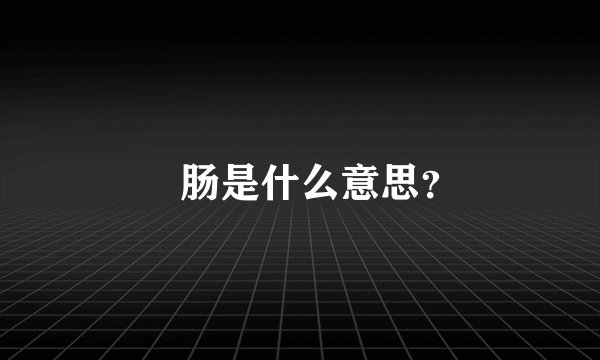 涴肠是什么意思？