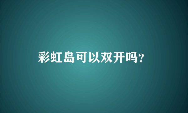 彩虹岛可以双开吗？