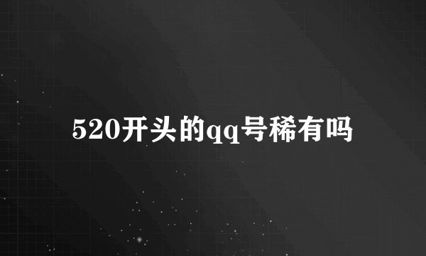 520开头的qq号稀有吗