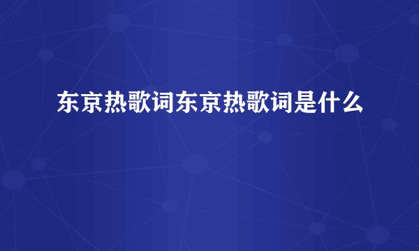 东京热歌词东京热歌词是什么