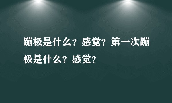 蹦极是什么？感觉？第一次蹦极是什么？感觉？
