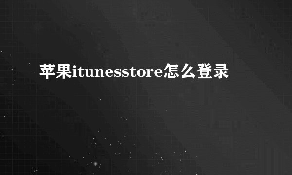 苹果itunesstore怎么登录