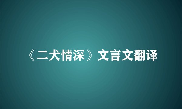 《二犬情深》文言文翻译