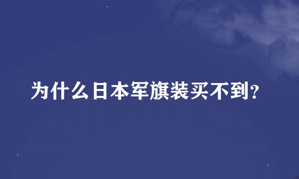 为什么日本军旗装买不到？