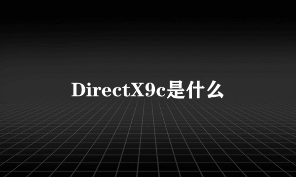 DirectX9c是什么