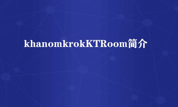 khanomkrokKTRoom简介