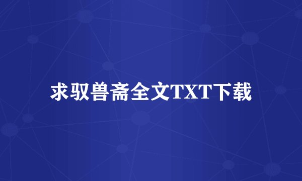 求驭兽斋全文TXT下载