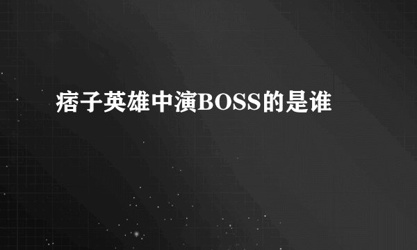 痞子英雄中演BOSS的是谁