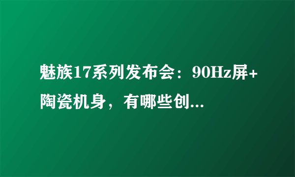 魅族17系列发布会：90Hz屏+陶瓷机身，有哪些创新探索？