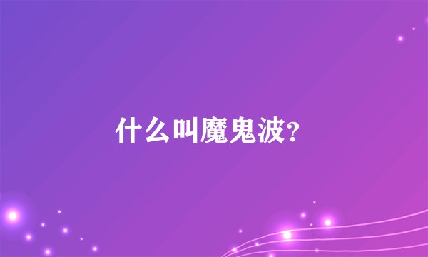 什么叫魔鬼波？