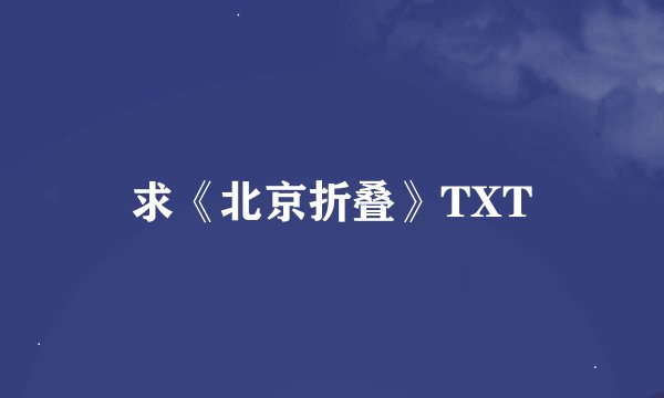 求《北京折叠》TXT