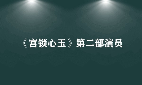 《宫锁心玉》第二部演员