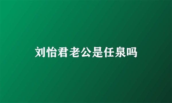 刘怡君老公是任泉吗