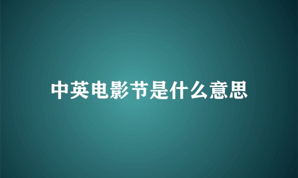 中英电影节是什么意思